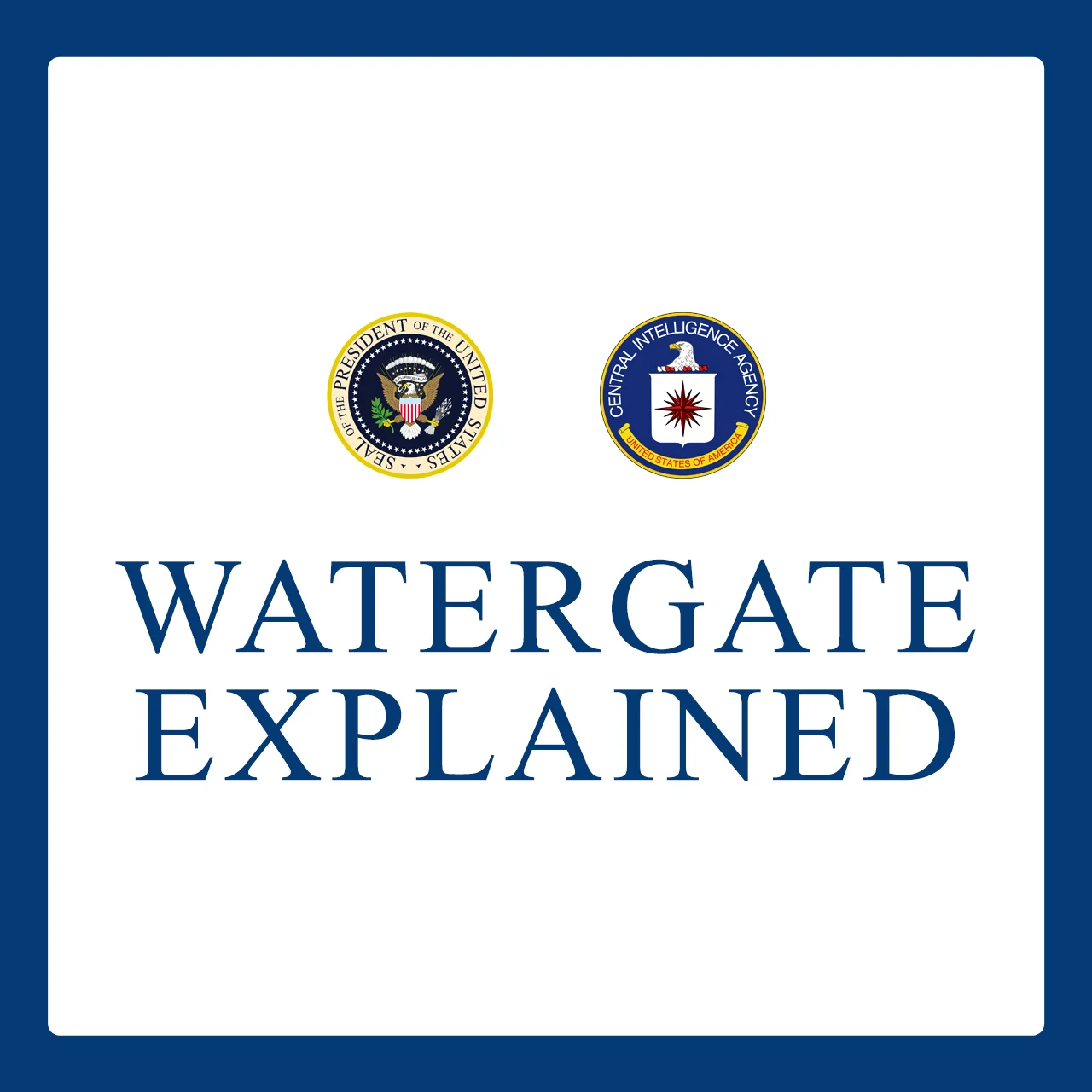 Watergate Explained text with the United States Presidential Seal and the United States Central Intelligence CIA Seal